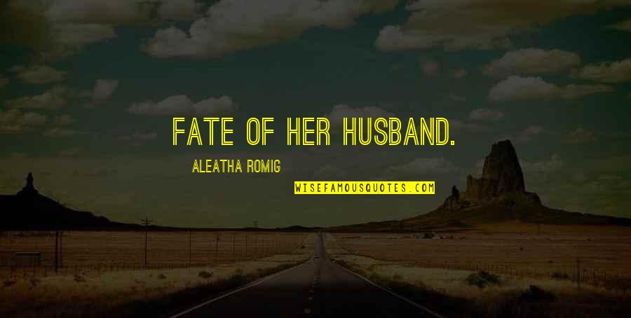 Borstal School Quotes By Aleatha Romig: Fate of her husband.