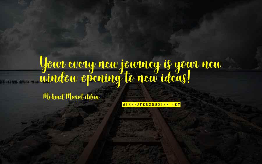 Borstals Quotes By Mehmet Murat Ildan: Your every new journey is your new window Borstals Quotes By Mehmet Murat Ildan: Your every new journey is your new window