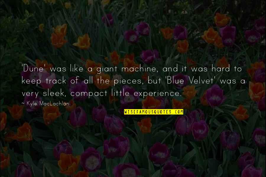 Borstel Mark Quotes By Kyle MacLachlan: 'Dune' was like a giant machine, and it Borstel Mark Quotes By Kyle MacLachlan: 'Dune' was like a giant machine, and it
