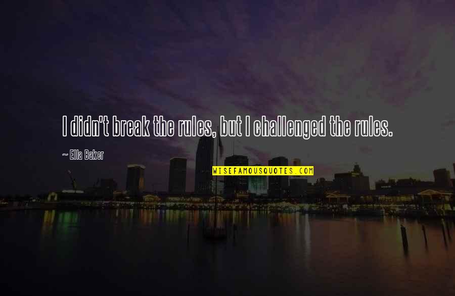 Borstelmachine Quotes By Ella Baker: I didn't break the rules, but I challenged