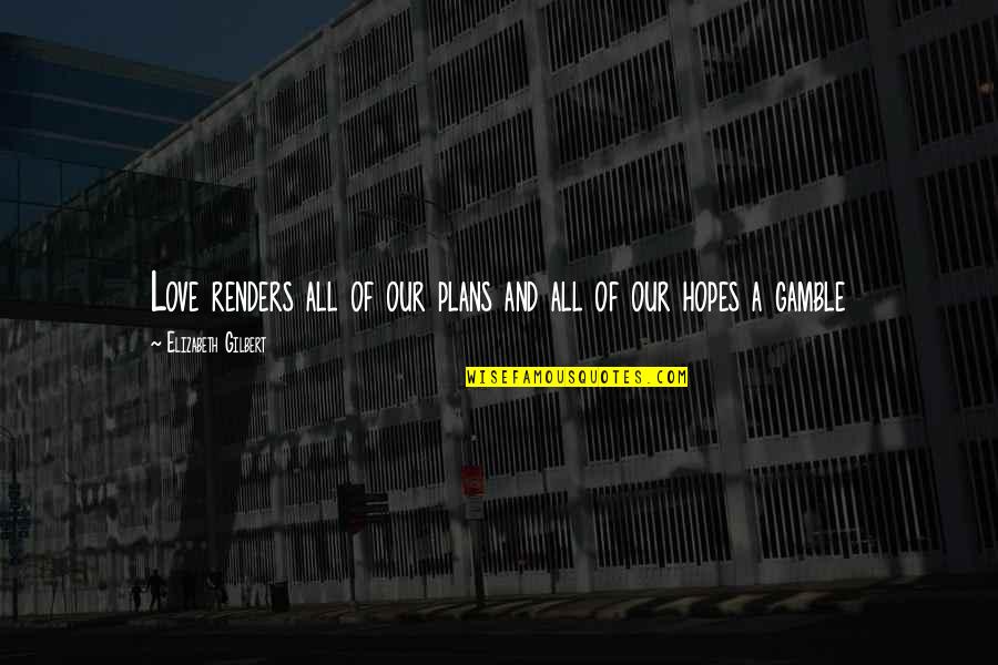 Borsten Quotes By Elizabeth Gilbert: Love renders all of our plans and all