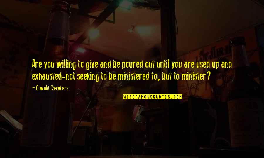 Borsten Quotes By Oswald Chambers: Are you willing to give and be poured