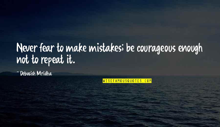 Borsting Laboratories Quotes By Debasish Mridha: Never fear to make mistakes; be courageous enough