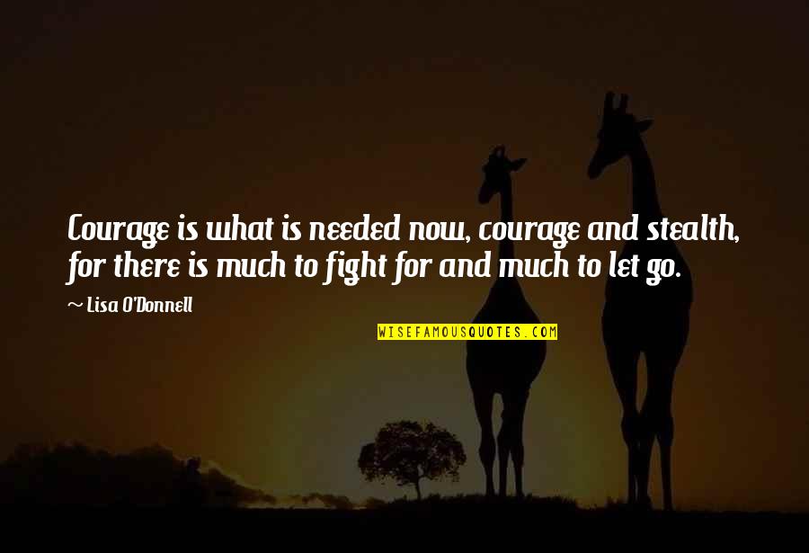 Borsum Quotes By Lisa O'Donnell: Courage is what is needed now, courage and