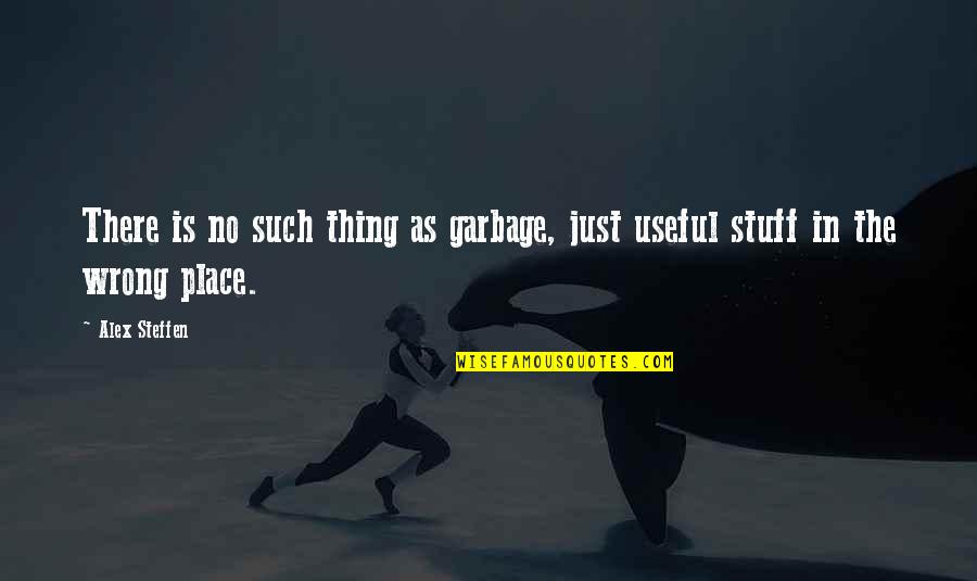 Bort Ska Quotes By Alex Steffen: There is no such thing as garbage, just
