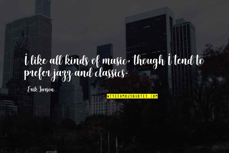 Bort Ska Quotes By Erik Larson: I like all kinds of music, though I