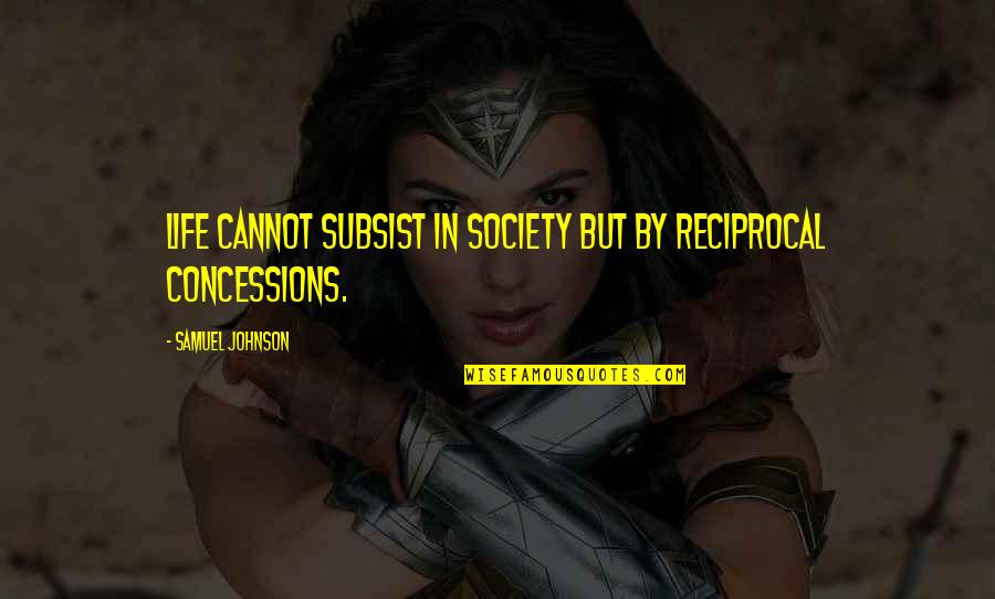 Bort Ska Quotes By Samuel Johnson: Life cannot subsist in society but by reciprocal Bort Ska Quotes By Samuel Johnson: Life cannot subsist in society but by reciprocal