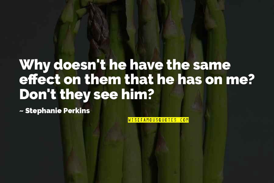 Borthakur Gautam Quotes By Stephanie Perkins: Why doesn't he have the same effect on Borthakur Gautam Quotes By Stephanie Perkins: Why doesn't he have the same effect on