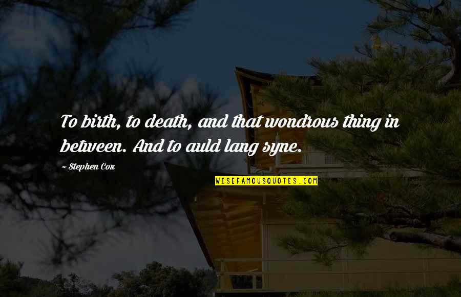 Bortkompiuteri Quotes By Stephen Cox: To birth, to death, and that wondrous thing