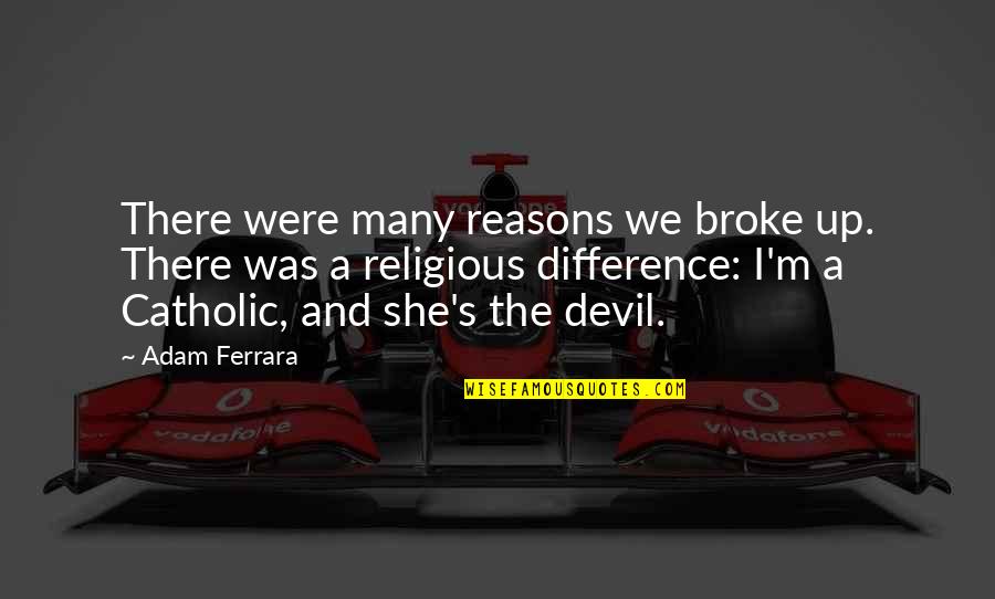 Bortolami Gallery Quotes By Adam Ferrara: There were many reasons we broke up. There Bortolami Gallery Quotes By Adam Ferrara: There were many reasons we broke up. There