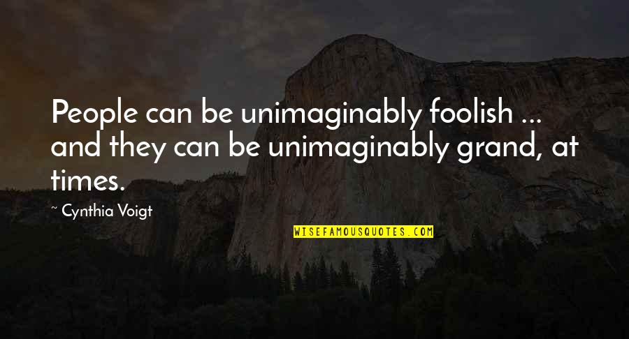 Bortolami Gallery Quotes By Cynthia Voigt: People can be unimaginably foolish ... and they Bortolami Gallery Quotes By Cynthia Voigt: People can be unimaginably foolish ... and they