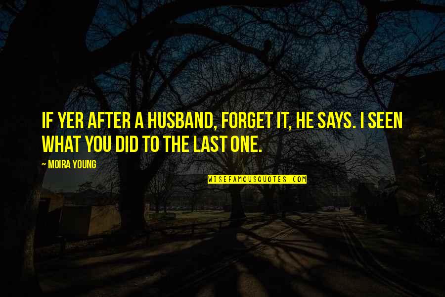 Bortolami Nyc Quotes By Moira Young: If yer after a husband, forget it, he