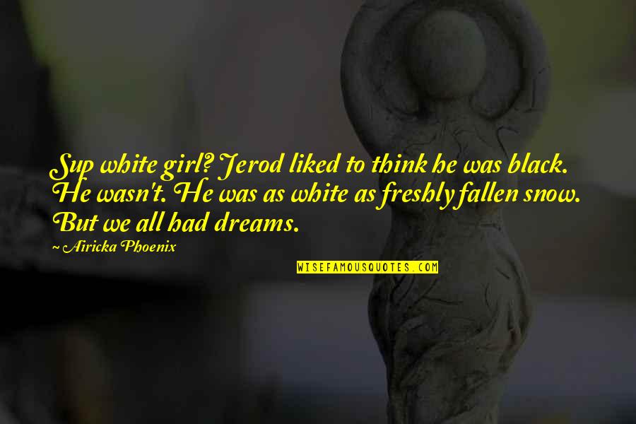 Bortoletti Fountain Quotes By Airicka Phoenix: Sup white girl? Jerod liked to think he