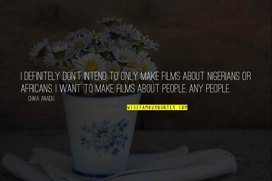 Bortoletti Fountain Quotes By Chika Anadu: I definitely don't intend to only make films