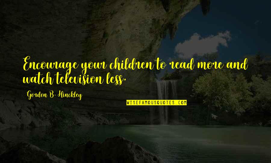 Bortoletti Fountain Quotes By Gordon B. Hinckley: Encourage your children to read more and watch