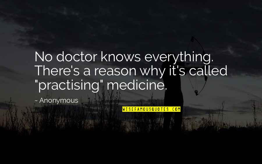 Bortolin Kemo Quotes By Anonymous: No doctor knows everything. There's a reason why