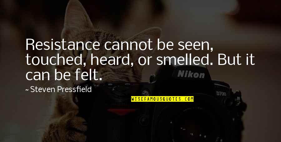 Bortolussi And Watkin Quotes By Steven Pressfield: Resistance cannot be seen, touched, heard, or smelled. Bortolussi And Watkin Quotes By Steven Pressfield: Resistance cannot be seen, touched, heard, or smelled.