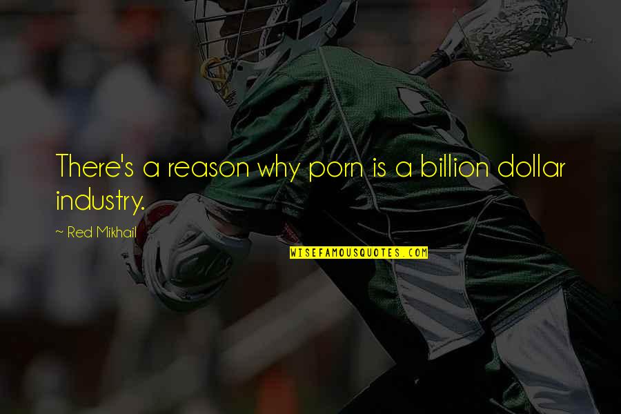 Bortrek Quotes By Red Mikhail: There's a reason why porn is a billion