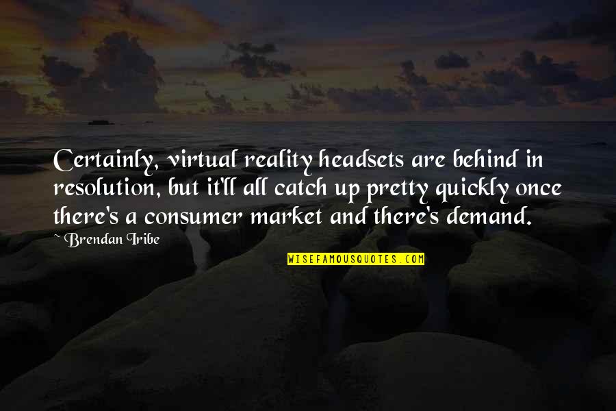 Borucci Quotes By Brendan Iribe: Certainly, virtual reality headsets are behind in resolution, Borucci Quotes By Brendan Iribe: Certainly, virtual reality headsets are behind in resolution,