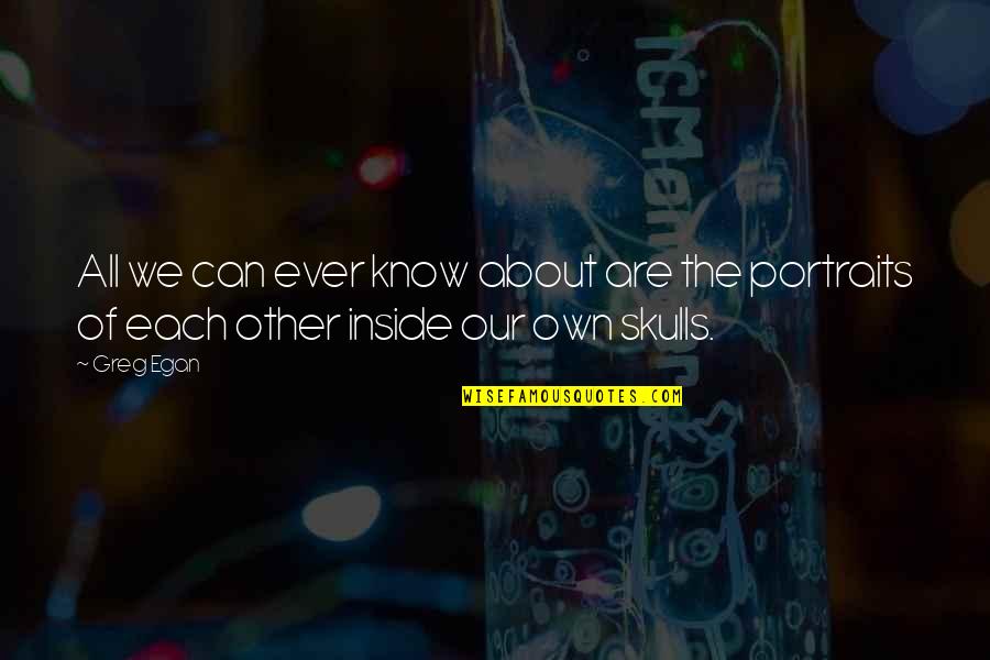 Borucci Quotes By Greg Egan: All we can ever know about are the
