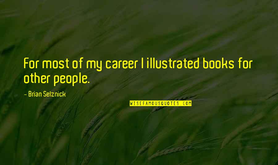 Borudoru Quotes By Brian Selznick: For most of my career I illustrated books Borudoru Quotes By Brian Selznick: For most of my career I illustrated books