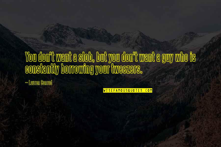 Borudoru Quotes By Lauren Conrad: You don't want a slob, but you don't