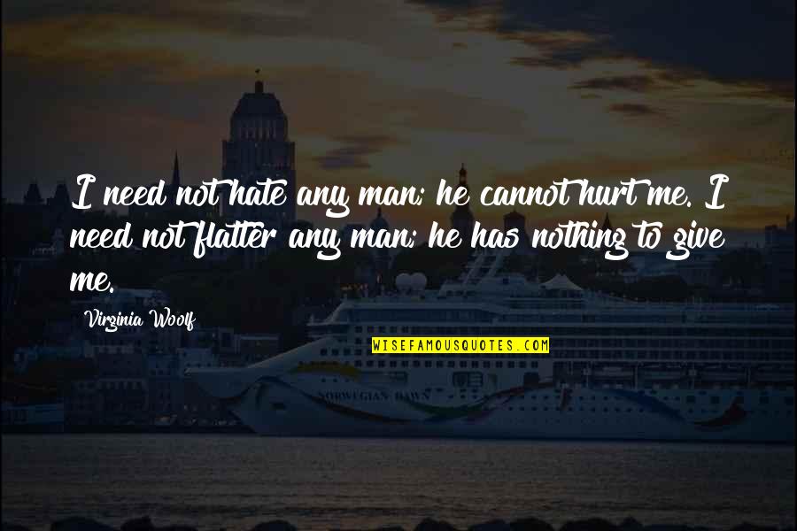Borudoru Quotes By Virginia Woolf: I need not hate any man; he cannot Borudoru Quotes By Virginia Woolf: I need not hate any man; he cannot