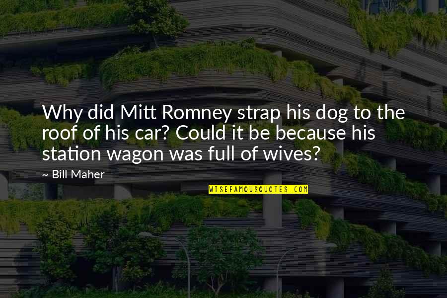 Boruto Naruto Next Generations Quotes By Bill Maher: Why did Mitt Romney strap his dog to