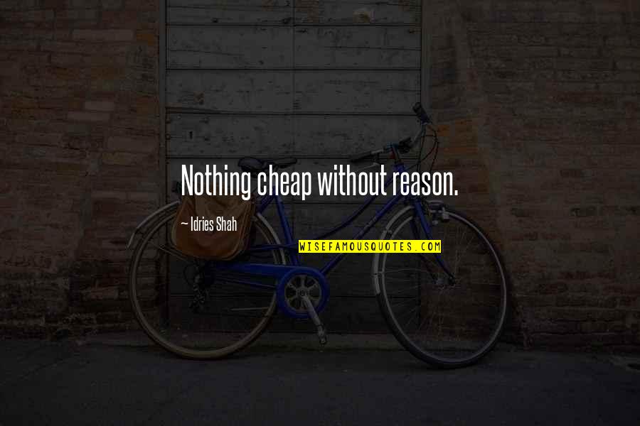 Borwick Fold Quotes By Idries Shah: Nothing cheap without reason. Borwick Fold Quotes By Idries Shah: Nothing cheap without reason.
