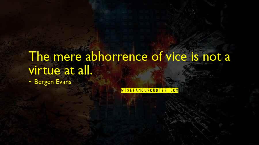 Borwick Lakes Quotes By Bergen Evans: The mere abhorrence of vice is not a