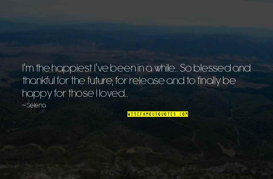 Borwin Bandelow Quotes By Selena: I'm the happiest I've been in a while..