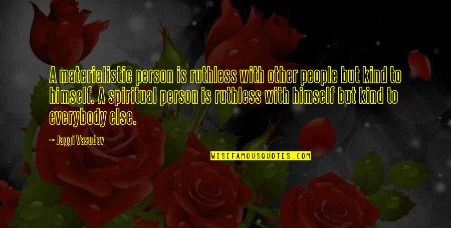Boryan Quotes By Jaggi Vasudev: A materialistic person is ruthless with other people Boryan Quotes By Jaggi Vasudev: A materialistic person is ruthless with other people