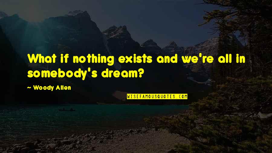 Borysenko Joan Quotes By Woody Allen: What if nothing exists and we're all in