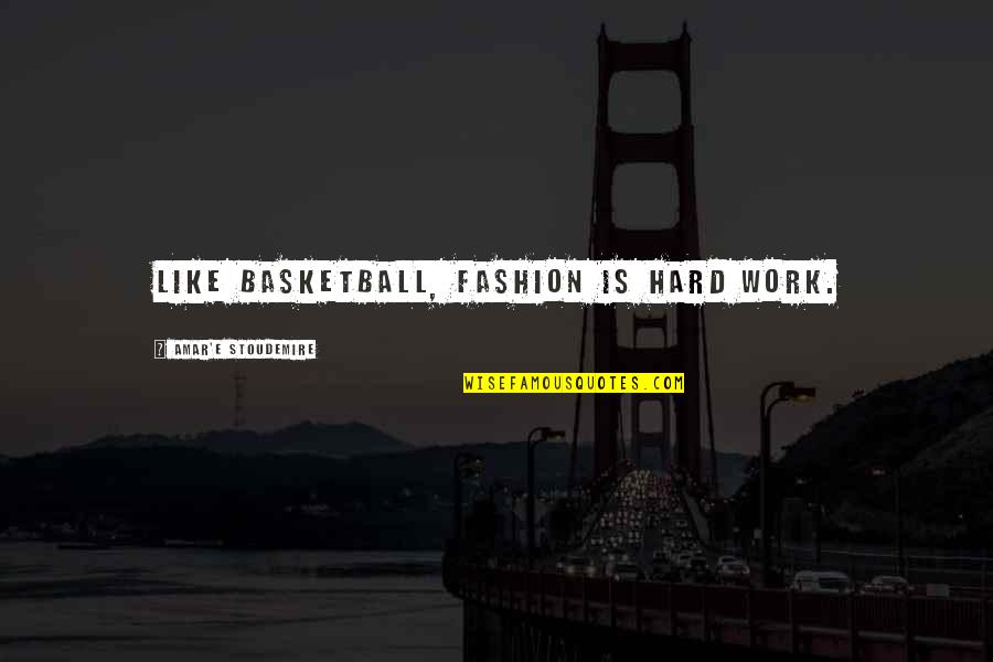 Borysenko Watch Quotes By Amar'e Stoudemire: Like basketball, fashion is hard work.