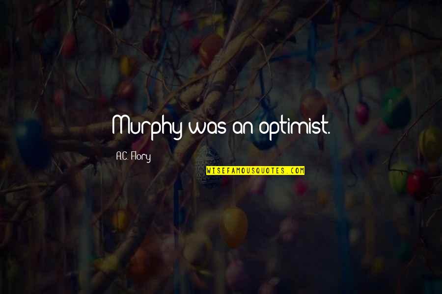 Borzalmak Haza Quotes By A.C. Flory: Murphy was an optimist.