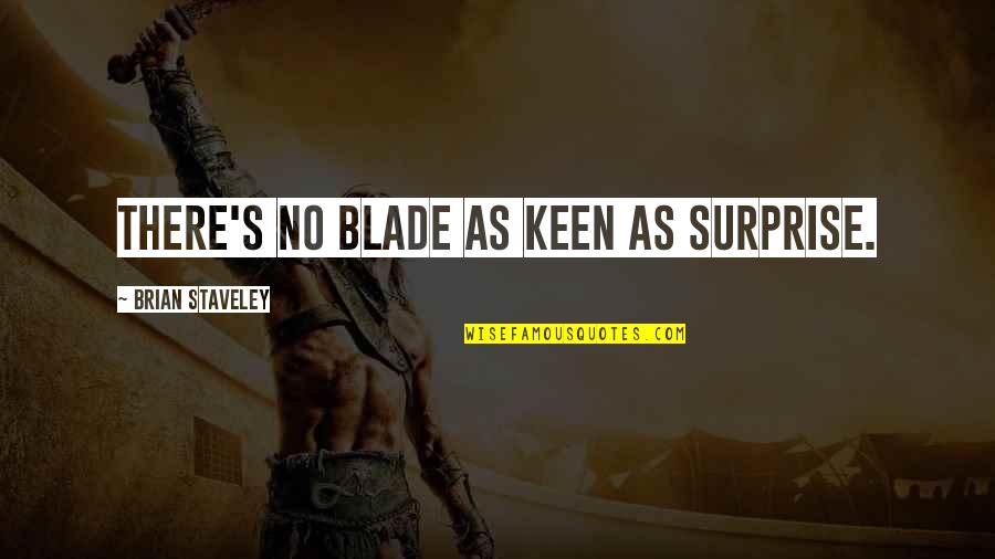 Borzaska Quotes By Brian Staveley: There's no blade as keen as surprise. Borzaska Quotes By Brian Staveley: There's no blade as keen as surprise.
