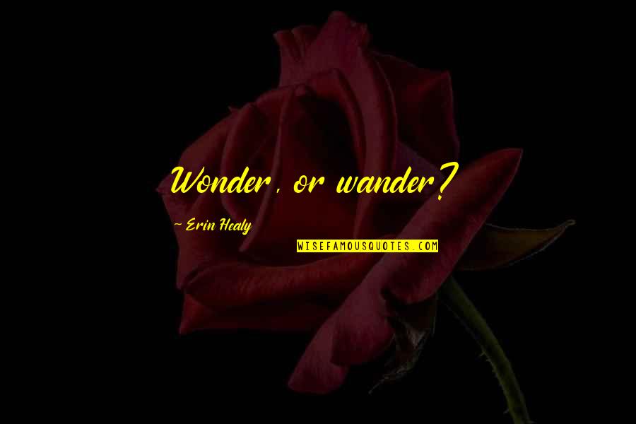 Borzillo Construction Quotes By Erin Healy: Wonder, or wander? Borzillo Construction Quotes By Erin Healy: Wonder, or wander?