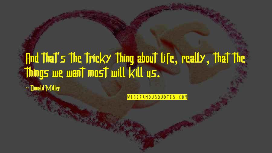 Bosackis Home Quotes By Donald Miller: And that's the tricky thing about life, really,