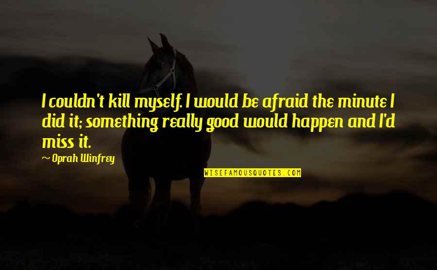 Bosanci U Quotes By Oprah Winfrey: I couldn't kill myself. I would be afraid