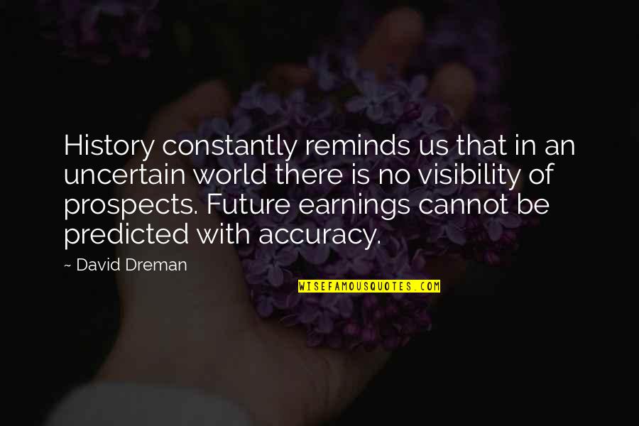Bosanquet Bernard Quotes By David Dreman: History constantly reminds us that in an uncertain Bosanquet Bernard Quotes By David Dreman: History constantly reminds us that in an uncertain