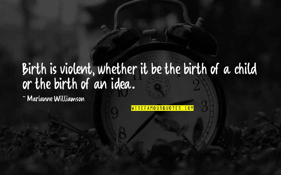 Bosanquet Bernard Quotes By Marianne Williamson: Birth is violent, whether it be the birth