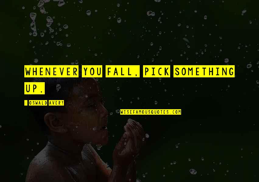 Bosanske Punjene Quotes By Oswald Avery: Whenever you fall, pick something up.