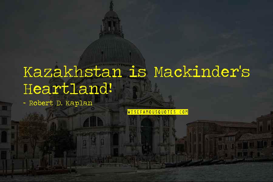 Boscaro Usa Quotes By Robert D. Kaplan: Kazakhstan is Mackinder's Heartland!