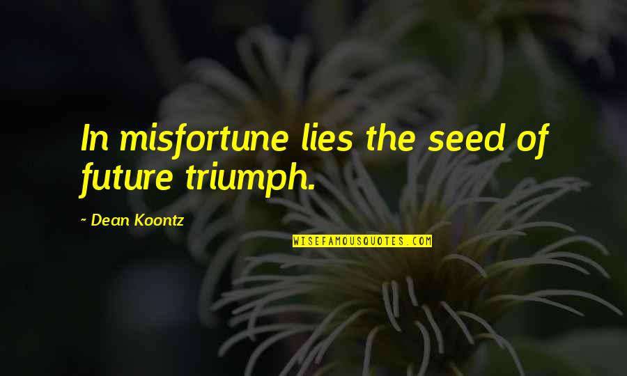 Bosch Artist Quotes By Dean Koontz: In misfortune lies the seed of future triumph.