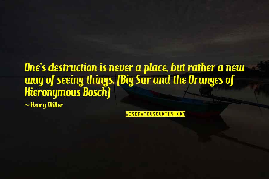 Bosch Quotes By Henry Miller: One's destruction is never a place, but rather