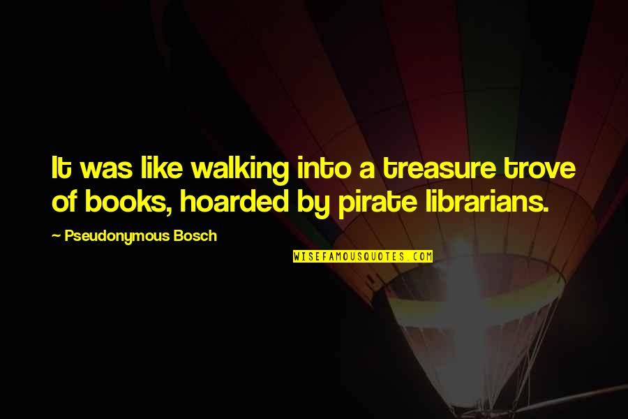 Bosch Quotes By Pseudonymous Bosch: It was like walking into a treasure trove