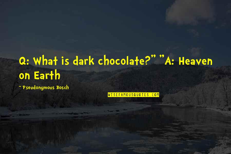 Bosch Quotes By Pseudonymous Bosch: Q: What is dark chocolate?" "A: Heaven on
