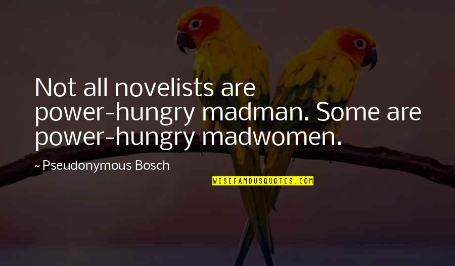 Bosch Quotes By Pseudonymous Bosch: Not all novelists are power-hungry madman. Some are