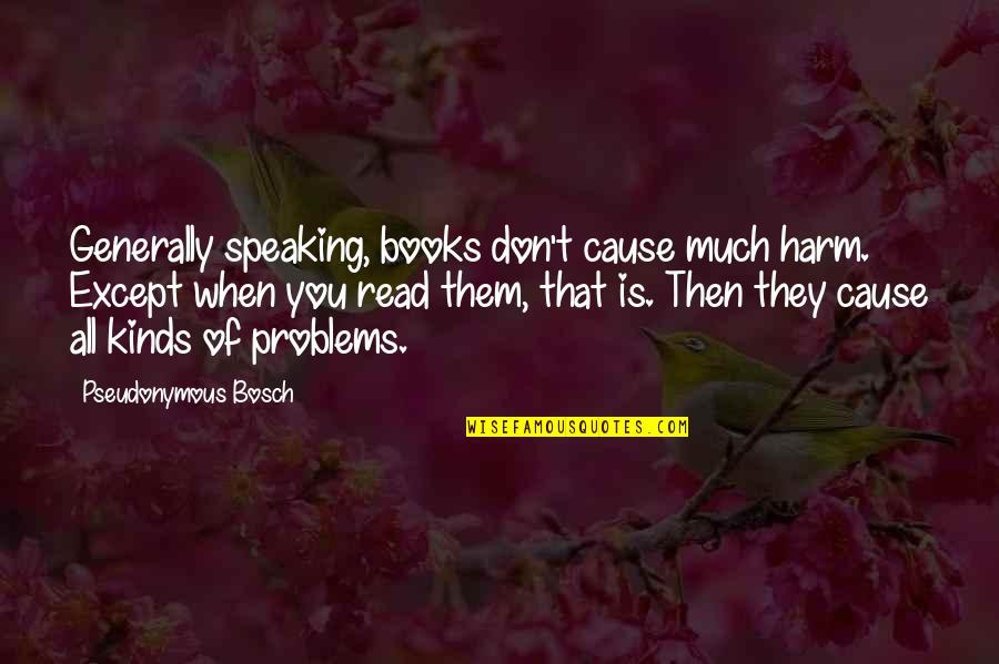 Bosch Quotes By Pseudonymous Bosch: Generally speaking, books don't cause much harm. Except