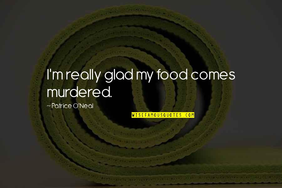 Boschetti Bollitori Quotes By Patrice O'Neal: I'm really glad my food comes murdered.